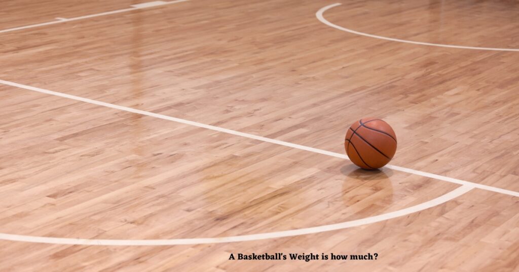 A Basketball's Weight is how much?